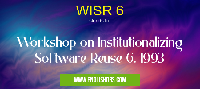 WISR 6 means Workshop on Institutionalizing Software Reuse 6, 1993 WISR 6