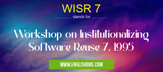 WISR 7 means Workshop on Institutionalizing Software Reuse 7, 1995 WISR 7