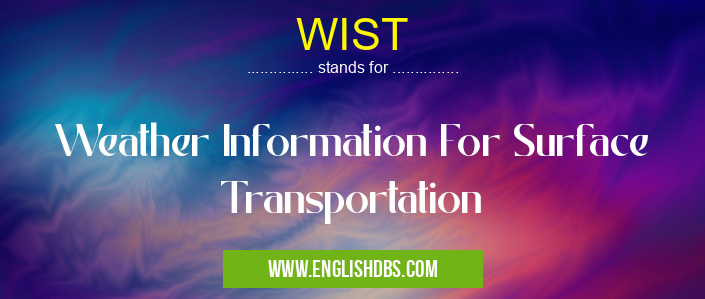 WIST means Weather Information For Surface Transportation WIST
