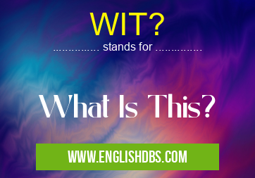 WIT? means What Is This? WIT?