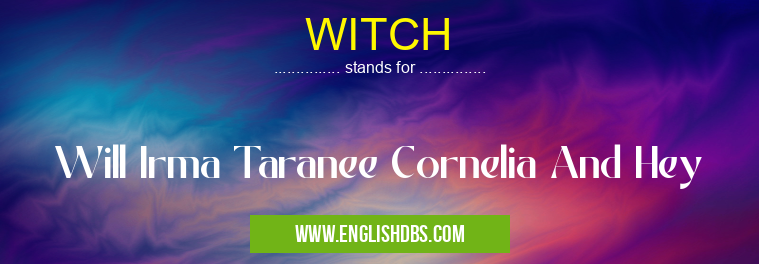 WITCH means Will Irma Taranee Cornelia And Hey WITCH