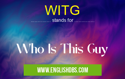WITG means Who Is This Guy WITG