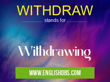 WITHDRAW means Withdrawing WITHDRAW