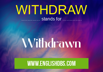 WITHDRAW means Withdrawn WITHDRAW