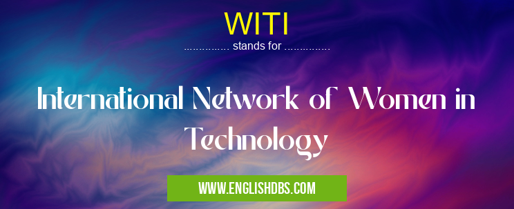WITI means International Network of Women in Technology WITI