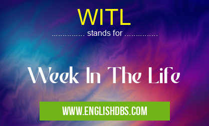 WITL means Week In The Life WITL