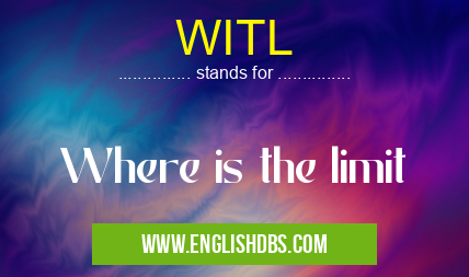 WITL means Where is the limit WITL