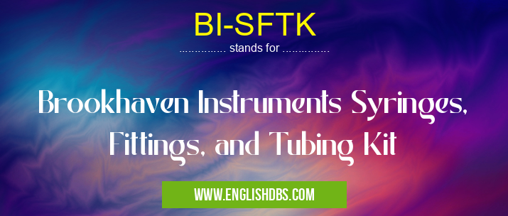 BI-SFTK means Brookhaven Instruments Syringes, Fittings, and Tubing Kit BI-SFTK