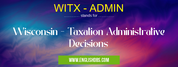 WITX - ADMIN means Wisconsin - Taxation Administrative Decisions WITX - ADMIN