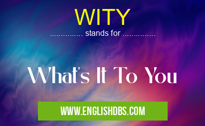 WITY means What's It To You WITY