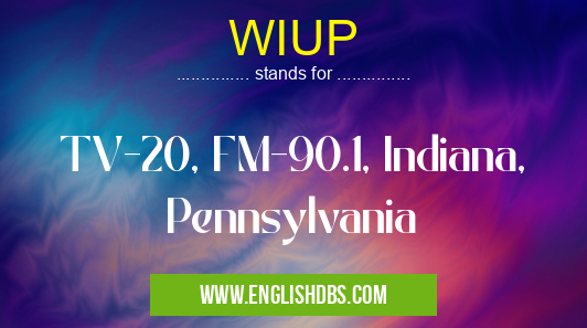 WIUP means TV-20, FM-90.1, Indiana, Pennsylvania WIUP