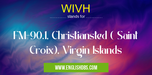 WIVH means FM-90.1, Christiansted ( Saint Croix), Virgin Islands WIVH