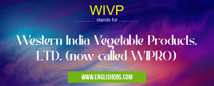 WIVP means Western India Vegetable Products, LTD. (now called WIPRO) WIVP