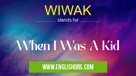 WIWAK means When I Was A Kid WIWAK