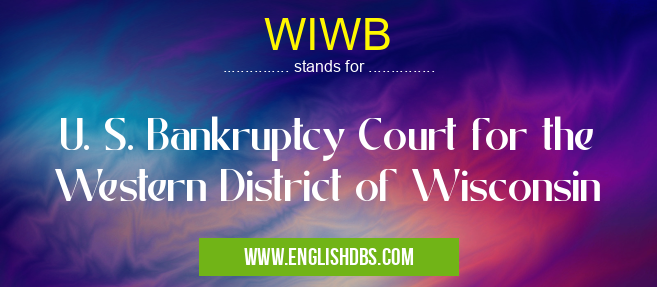 WIWB means U. S. Bankruptcy Court for the Western District of Wisconsin WIWB