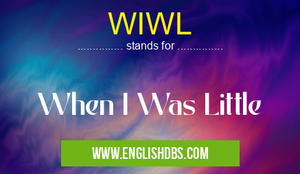 WIWL means When I Was Little WIWL