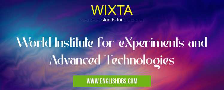 WIXTA means World Institute for eXperiments and Advanced Technologies WIXTA