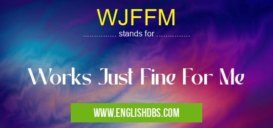 WJFFM means Works Just Fine For Me WJFFM