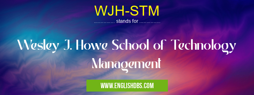 WJH-STM means Wesley J. Howe School of Technology Management WJH-STM