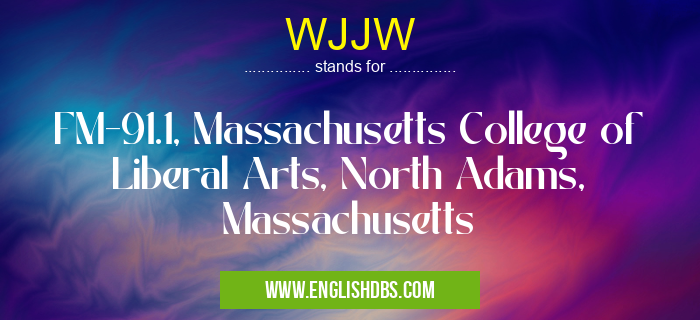 WJJW means FM-91.1, Massachusetts College of Liberal Arts, North Adams, Massachusetts WJJW