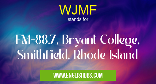 WJMF means FM-88.7, Bryant College, Smithfield, Rhode Island WJMF