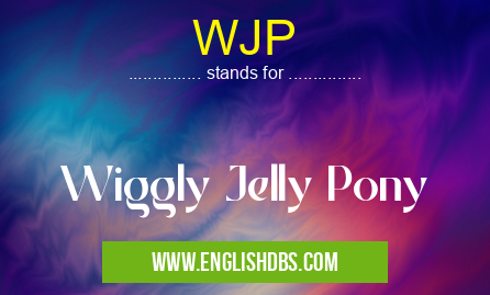 WJP means Wiggly Jelly Pony WJP