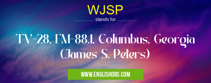 WJSP means TV-28, FM-88.1, Columbus, Georgia (James S. Peters) WJSP