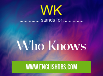 WK means Who Knows WK