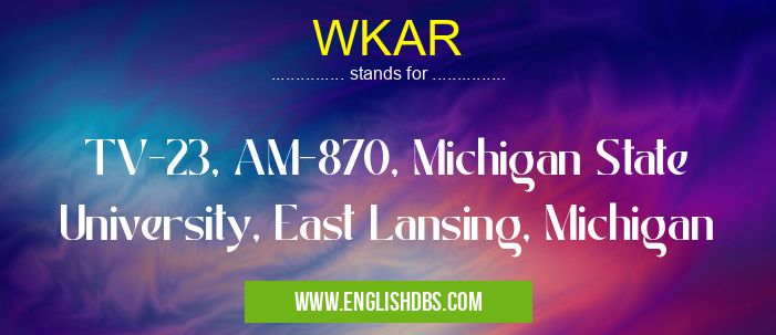WKAR means TV-23, AM-870, Michigan State University, East Lansing, Michigan WKAR