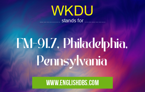 WKDU means FM-91.7, Philadelphia, Pennsylvania WKDU
