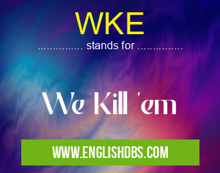 WKE means We Kill 'em WKE