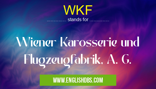 WKF means Wiener Karosserie und Flugzeugfabrik, A. G. WKF