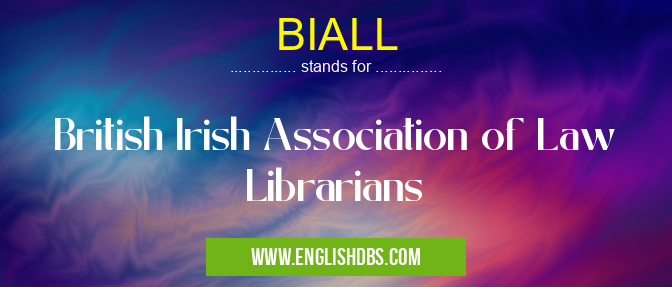 BIALL means British Irish Association of Law Librarians BIALL