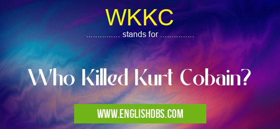 WKKC means Who Killed Kurt Cobain? WKKC