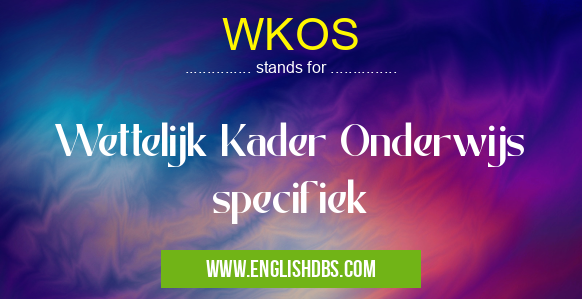 WKOS means Wettelijk Kader Onderwijs specifiek WKOS