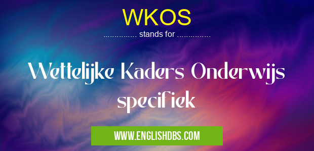 WKOS means Wettelijke Kaders Onderwijs specifiek WKOS