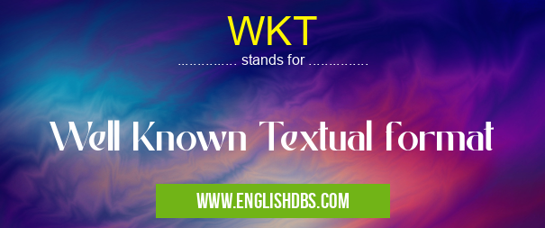 WKT means Well Known Textual format WKT