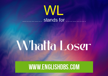 WL means Whatta Loser WL