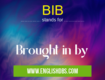 BIB means Brought in by BIB
