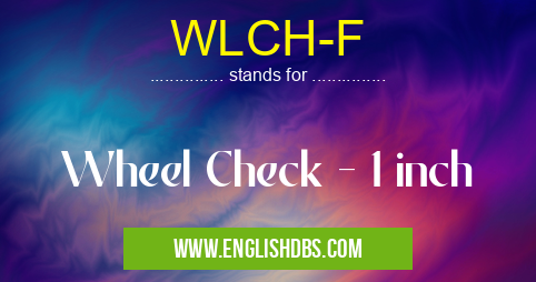 WLCH-F means Wheel Check - 1 inch WLCH-F