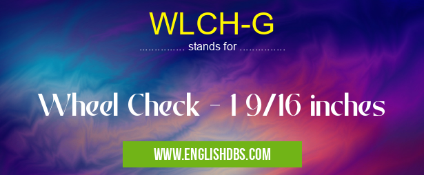 WLCH-G means Wheel Check - 1 9/16 inches WLCH-G