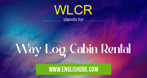 WLCR means Way Log Cabin Rental WLCR