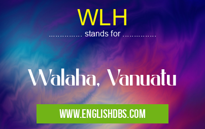 WLH means Walaha, Vanuatu WLH
