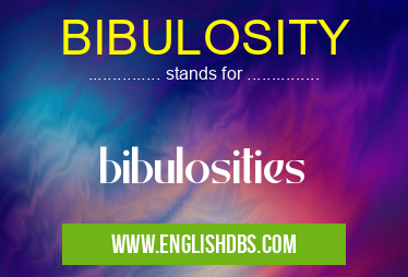BIBULOSITY means bibulosities BIBULOSITY