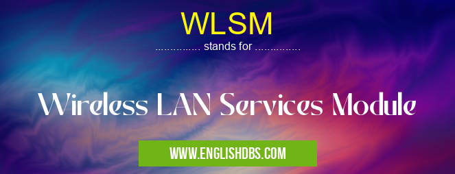 WLSM means Wireless LAN Services Module WLSM