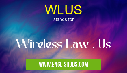 WLUS means Wireless Law . Us WLUS