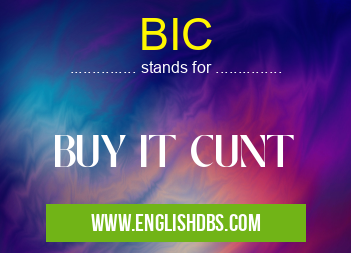 BIC means BUY IT CUNT BIC