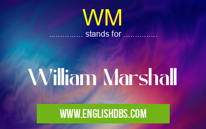 WM means William Marshall WM