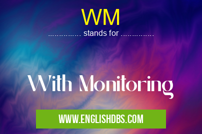 WM means With Monitoring WM