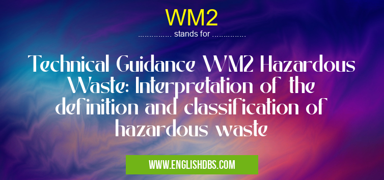 WM2 means Technical Guidance WM2 Hazardous Waste: Interpretation of the definition and classification of hazardous waste WM2